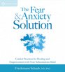 The Fear and Anxiety Solution Guided Practices for Healing and Empowerment with Your Subconscious Mind