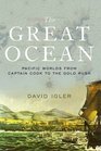 The Great Ocean Pacific Worlds from Captain Cook to the Gold Rush