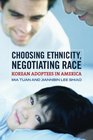 Choosing Ethnicity Negotiating Race Korean Adoptees in America