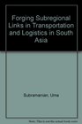 Forging Subregional Links in Transportation and Logistics in South Asia