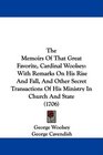The Memoirs Of That Great Favorite Cardinal Woolsey With Remarks On His Rise And Fall And Other Secret Transactions Of His Ministry In Church And State