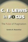 C I Lewis in Focus The Pulse of Pragmatism