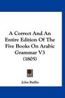 A Correct And An Entire Edition Of The Five Books On Arabic Grammar V3