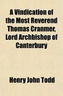 A Vindication of the Most Reverend Thomas Cranmer Lord Archbishop of Canterbury