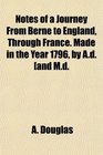 Notes of a Journey From Berne to England Through France Made in the Year 1796 by Ad and Md