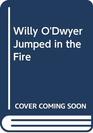 Willy ODwyer Jumped In The Fire