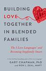 Building Love Together in Blended Families The 5 Love Languages and Becoming Stepfamily Smart