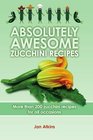 Absolutely Awesome Zucchini Recipes More than 200 zucchini recipes for all occasions