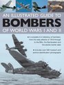 An Illustrated Guide To Bombers Of World War I and II A Complete AZ Directory Of Bombers From The Early Attacks Of 1914 Through To The Blitz The Dambusters And The Atomic Bomb Raids