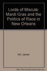 Lords of Misrule Mardi Gras and the Politics of Race in New Orleans