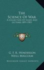 The Science Of War A Collection Of Essays And Lectures 18911903