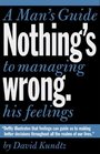 Nothing's Wrong A Man's Guide to Managing His Feelings