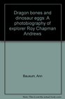 Dragon bones and dinosaur eggs A photobiography of explorer Roy Chapman Andrews
