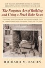 The Forgotten Art Of Building And Using A Brick Bake Oven How To Date Renovate Or Use An Existing Brick Oven Or To Construct A New One A Practical Guide