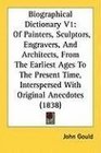 Biographical Dictionary V1 Of Painters Sculptors Engravers And Architects From The Earliest Ages To The Present Time Interspersed With Original Anecdotes