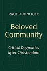 Beloved Community Critical Dogmatics after Christendom