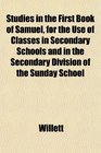 Studies in the First Book of Samuel for the Use of Classes in Secondary Schools and in the Secondary Division of the Sunday School