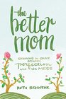 The Better Mom Growing in Grace between Perfection and the Mess
