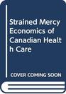 Strained Mercy Economics of Canadian Health Care
