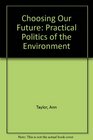 Choosing our Future A Practical Politics of the Environment