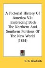 A Pictorial History Of America V2 Embracing Both The Northern And Southern Portions Of The New World