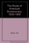 The Roots of American Bureaucracy 18301900