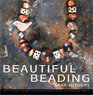 Beautiful Beading Over 30 Original Designs for Homemade Beads Jewelry and Decorative Objects