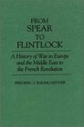 From Spear to Flintlock A History of War in Europe and the Middle East to the French Revolution