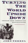 Turning The World Upside Down Inside the American Revolution