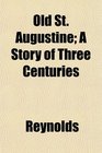 Old St Augustine A Story of Three Centuries