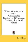 Wine Women And Waltz A Romantic Biography Of Johann Strauss Son And Father