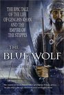 The Blue Wolf The Epic Tale of the Life of Genghis Khan and the Empire of the Steppes