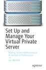 Set Up and Manage Your Virtual Private Server Making System Administration Accessible to Professionals