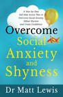Overcome Social Anxiety and Shyness A StepbyStep Self Help Action Plan to Overcome Social Anxiety Defeat Shyness and Create Confidence