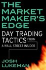 The Market Maker's Edge Day Trading Tactics from a Wall Street Insider