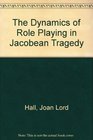 The Dynamics of Role Playing in Jacobean Tragedy