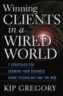 Winning Clients in a Wired World Seven Strategies for Growing Your Business Using Technology and the Web