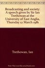 Broadcasting and society A speech given by Sir Ian Trethowan at the University of East Anglia Thursday 12 March 1981