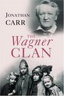 The Wagner Clan The Saga of Germany's Most Illustrious and Infamous Family