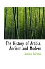 The History of Arabia Ancient and Modern