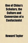 One of China's Scholars the Culture and Conversion of a Confucianist