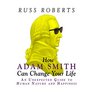 How Adam Smith Can Change Your Life An Unexpected Guide to Human Nature and Happiness