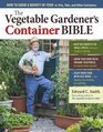 The Vegetable Gardener's Container Bible How to Grow a Bounty of Food in Pots Tubs and Other Containers