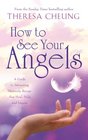 How to See Your Angels A Guide to Attracting Heavenly Beings That Heal Help and Inspire