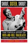 Shout Sister Shout The Untold Story of RockandRoll Trailblazer SisterRosetta Tharpe