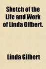 Sketch of the Life and Work of Linda Gilbert