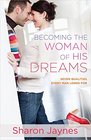 Becoming the Woman of His Dreams Seven Qualities Every Man Longs For