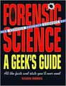 Forensic Science A Geek's Guide All the Facts and Stats You'll Ever Need
