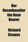 Der Rosenkavalier the Rose Bearer
