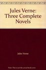 Jules Verne: Three Complete Novels